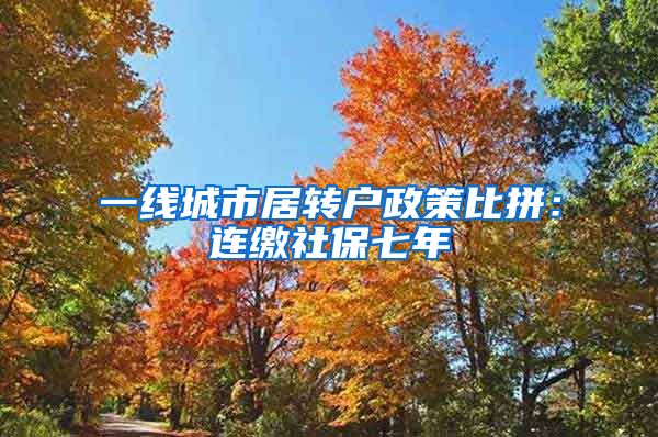 一线城市居转户政策比拼：连缴社保七年