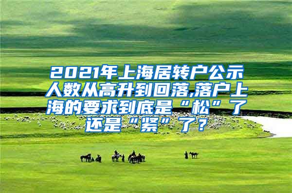 2021年上海居转户公示人数从高升到回落,落户上海的要求到底是“松”了还是“紧”了？
