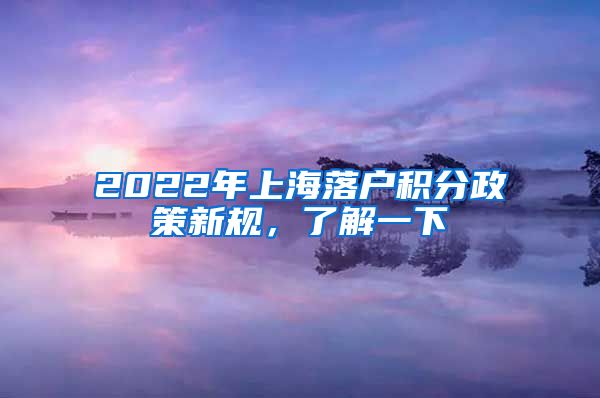 2022年上海落户积分政策新规，了解一下
