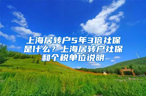 上海居转户5年3倍社保是什么？上海居转户社保和个税单位说明