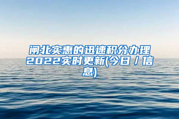闸北实惠的迅速积分办理2022实时更新(今日／信息)