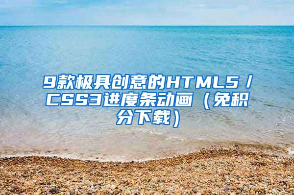 9款极具创意的HTML5／CSS3进度条动画（免积分下载）