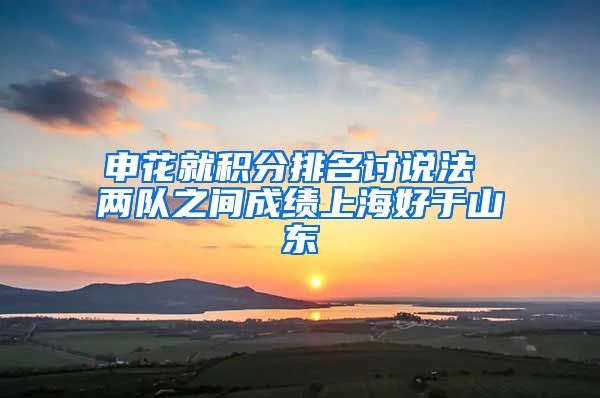 申花就积分排名讨说法 两队之间成绩上海好于山东