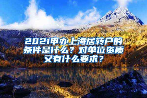 2021申办上海居转户的条件是什么？对单位资质又有什么要求？