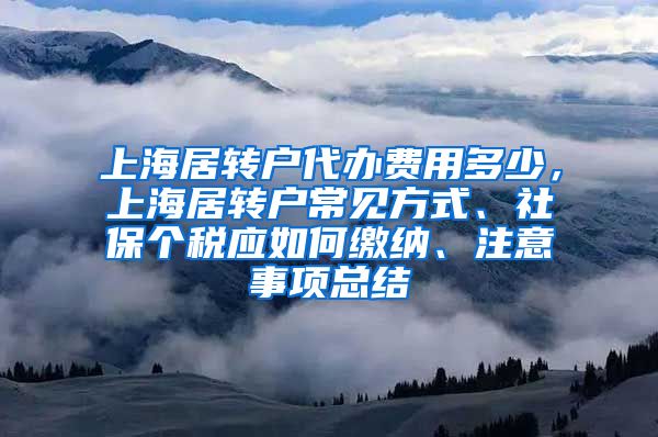 上海居转户代办费用多少，上海居转户常见方式、社保个税应如何缴纳、注意事项总结