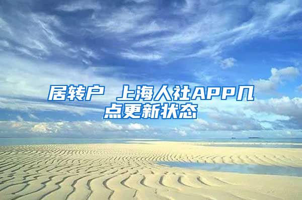 居转户 上海人社APP几点更新状态