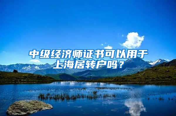 中级经济师证书可以用于上海居转户吗？