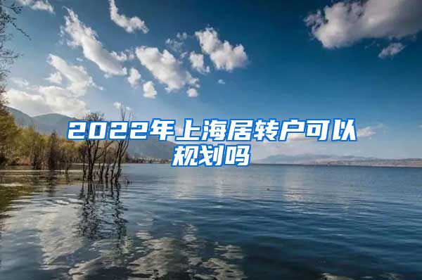 2022年上海居转户可以规划吗