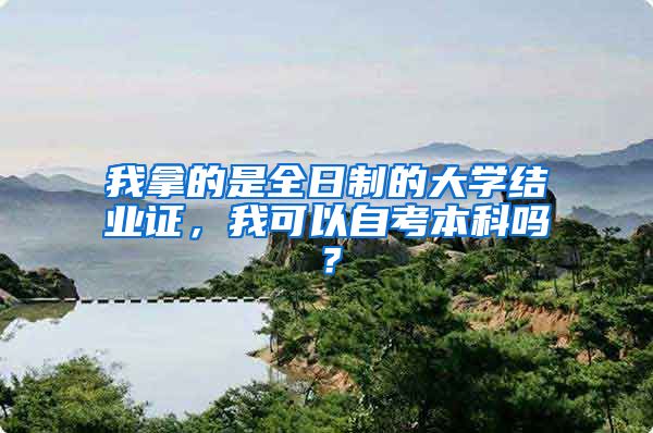 我拿的是全日制的大学结业证，我可以自考本科吗？