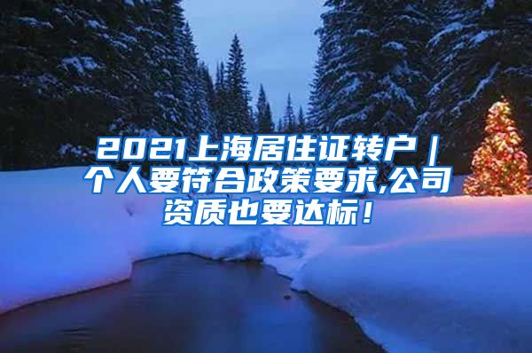 2021上海居住证转户｜个人要符合政策要求,公司资质也要达标！