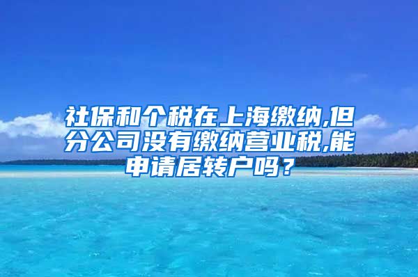 社保和个税在上海缴纳,但分公司没有缴纳营业税,能申请居转户吗？