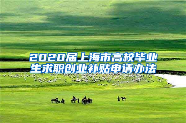 2020届上海市高校毕业生求职创业补贴申请办法