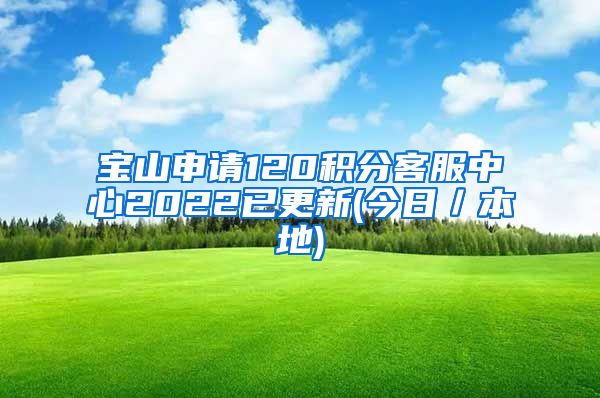 宝山申请120积分客服中心2022已更新(今日／本地)