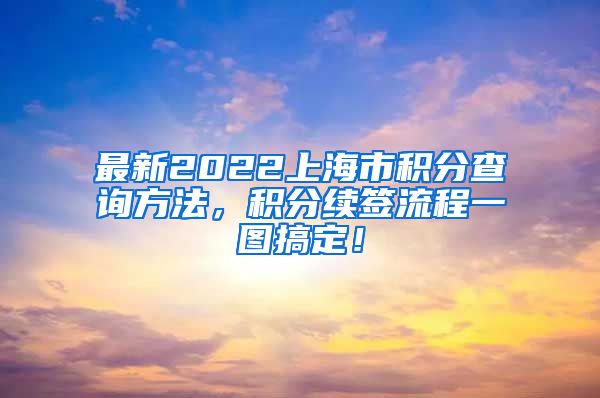 最新2022上海市积分查询方法，积分续签流程一图搞定！