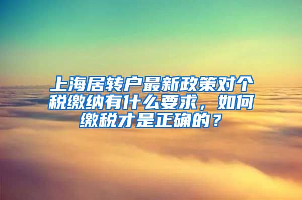 上海居转户最新政策对个税缴纳有什么要求，如何缴税才是正确的？