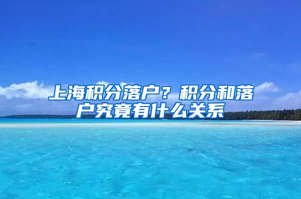 上海积分落户？积分和落户究竟有什么关系