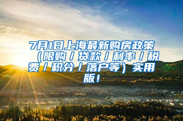 7月1日上海最新购房政策（限购／贷款／利率／税费／积分／落户等）实用版！