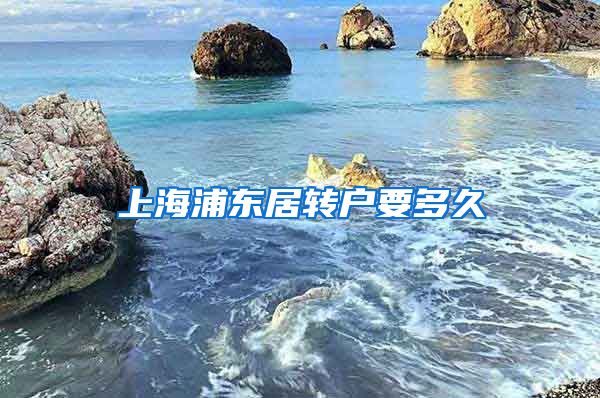 上海浦东居转户要多久