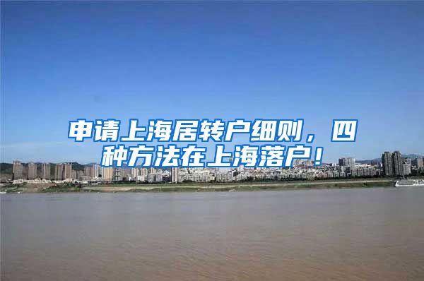 申请上海居转户细则，四种方法在上海落户！