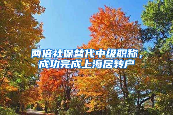 两倍社保替代中级职称，成功完成上海居转户