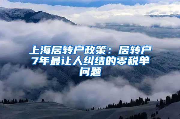 上海居转户政策：居转户7年最让人纠结的零税单问题