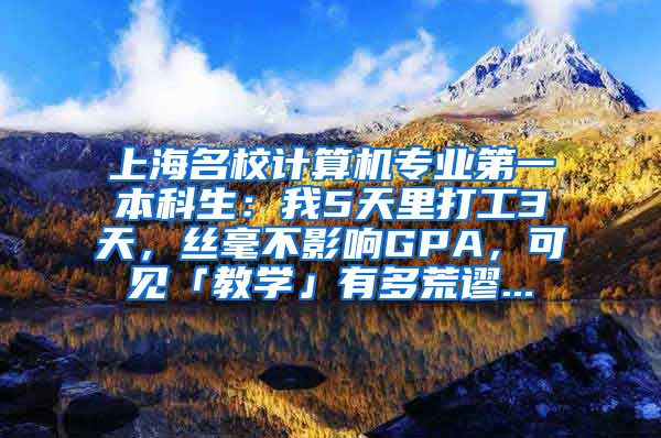 上海名校计算机专业第一本科生：我5天里打工3天，丝毫不影响GPA，可见「教学」有多荒谬...