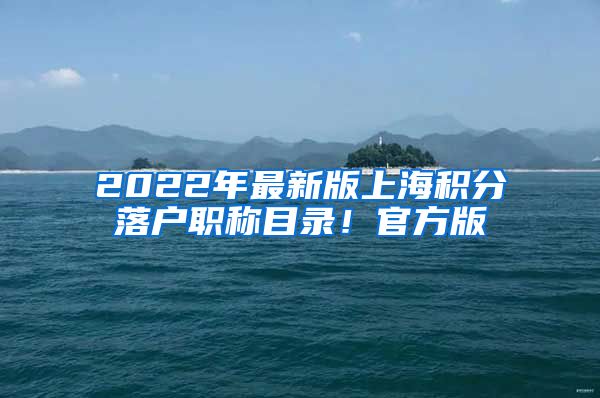 2022年最新版上海积分落户职称目录！官方版