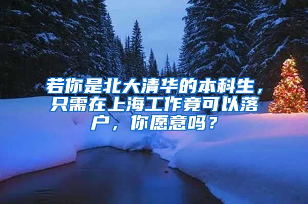 若你是北大清华的本科生，只需在上海工作竟可以落户，你愿意吗？