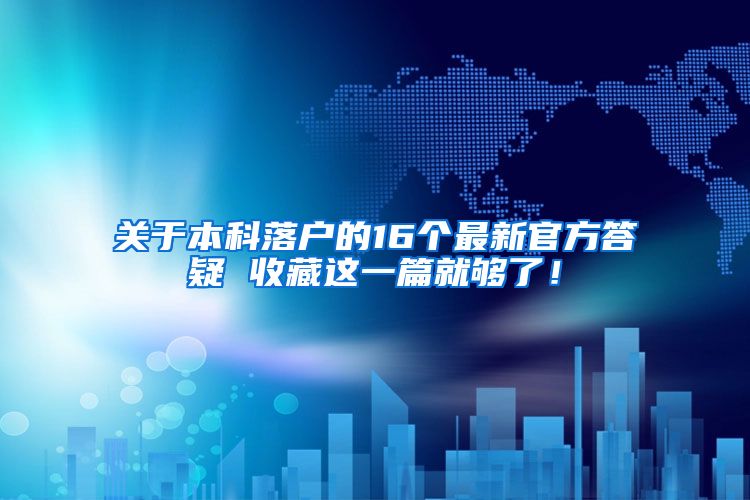 关于本科落户的16个最新官方答疑 收藏这一篇就够了！