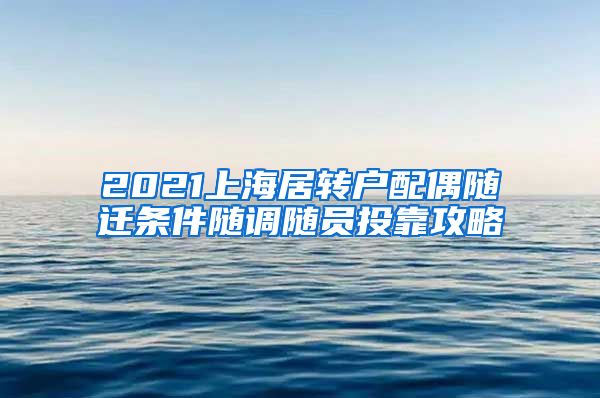 2021上海居转户配偶随迁条件随调随员投靠攻略