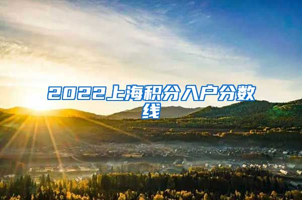 2022上海积分入户分数线