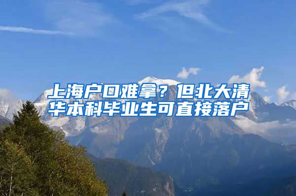 上海户口难拿？但北大清华本科毕业生可直接落户