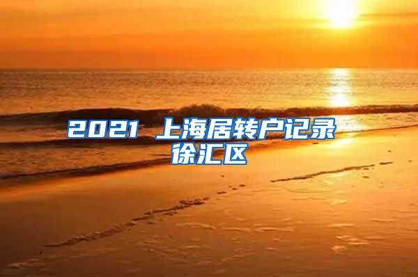 2021 上海居转户记录 徐汇区