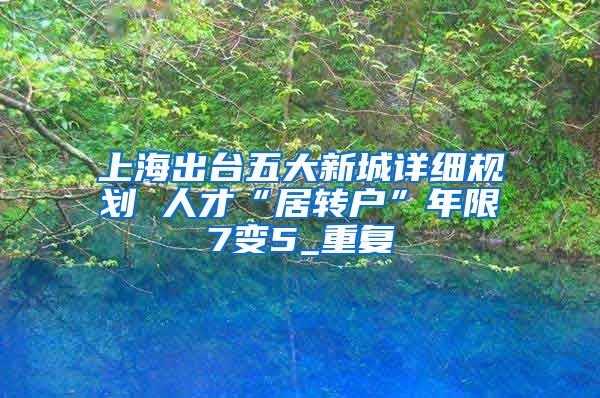 上海出台五大新城详细规划 人才“居转户”年限7变5_重复