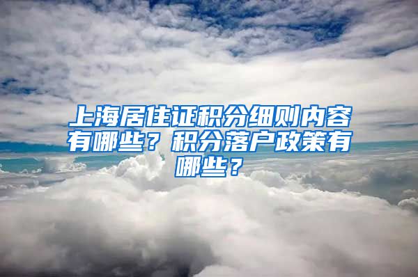 上海居住证积分细则内容有哪些？积分落户政策有哪些？
