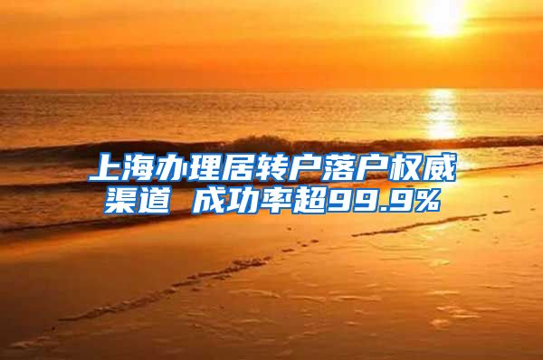 上海办理居转户落户权威渠道 成功率超99.9%
