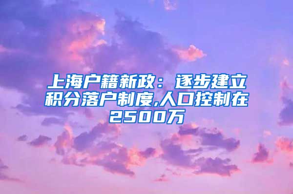 上海户籍新政：逐步建立积分落户制度,人口控制在2500万