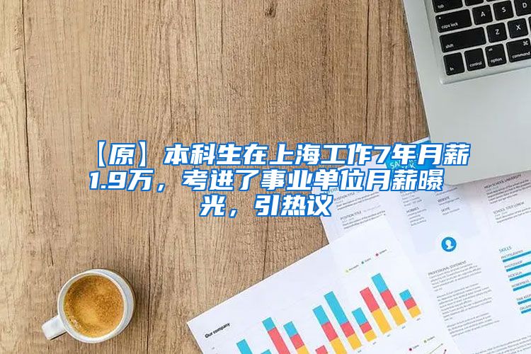 【原】本科生在上海工作7年月薪1.9万，考进了事业单位月薪曝光，引热议