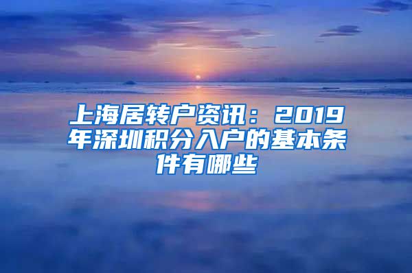 上海居转户资讯：2019年深圳积分入户的基本条件有哪些