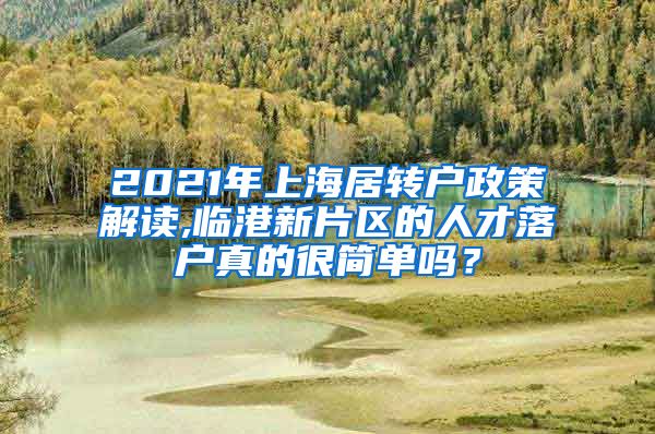 2021年上海居转户政策解读,临港新片区的人才落户真的很简单吗？