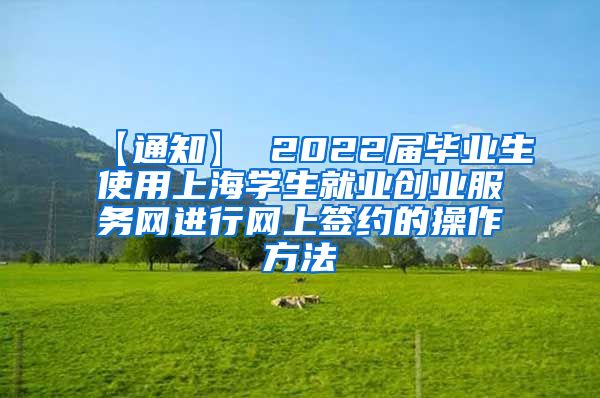 【通知】 2022届毕业生使用上海学生就业创业服务网进行网上签约的操作方法
