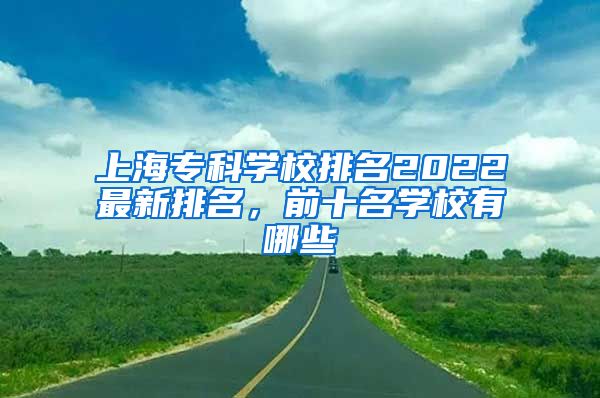 上海专科学校排名2022最新排名，前十名学校有哪些
