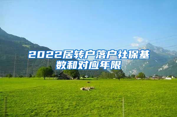 2022居转户落户社保基数和对应年限