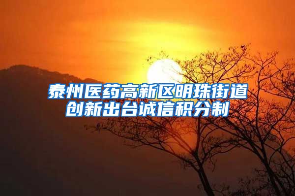 泰州医药高新区明珠街道创新出台诚信积分制