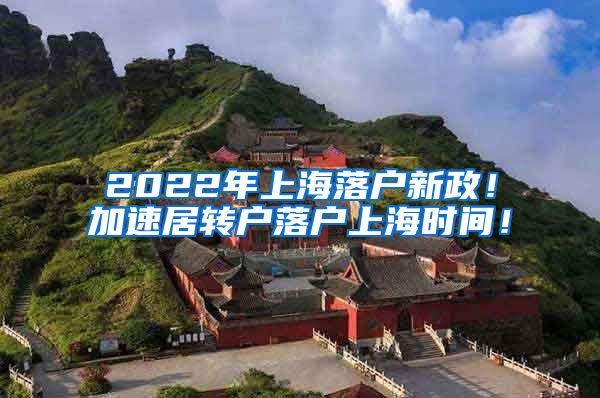 2022年上海落户新政！加速居转户落户上海时间！