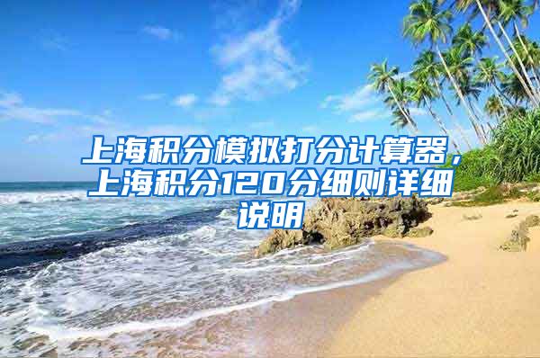 上海积分模拟打分计算器，上海积分120分细则详细说明