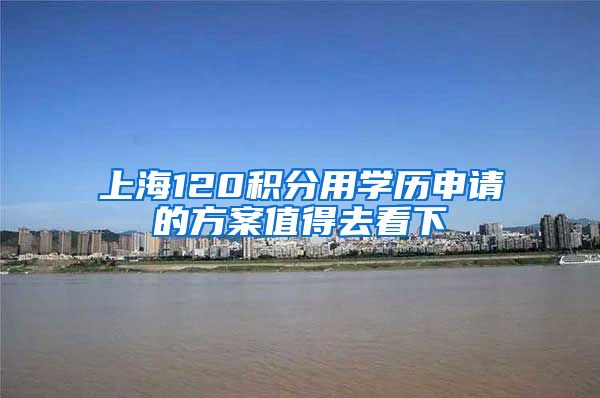 上海120积分用学历申请的方案值得去看下
