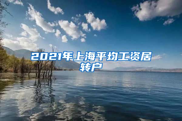 2021年上海平均工资居转户