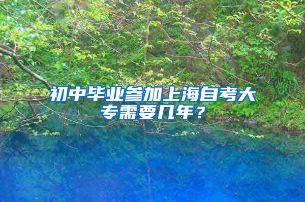 初中毕业参加上海自考大专需要几年？