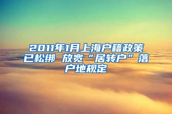 2011年1月上海户籍政策已松绑 放宽“居转户”落户地规定